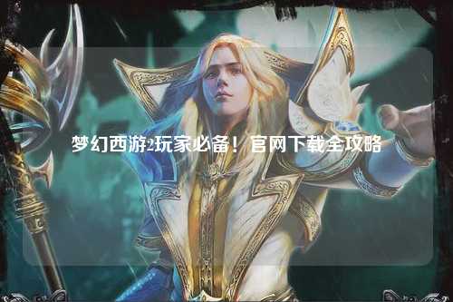 夢幻西游2玩家必備！官網下載全攻略