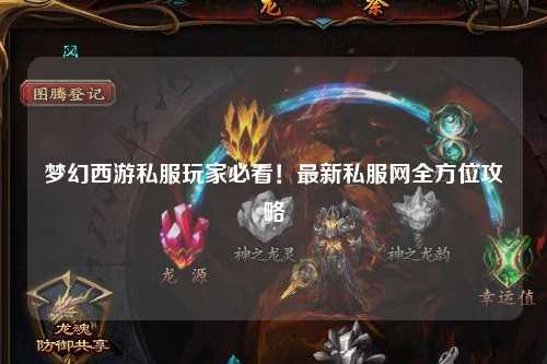 夢幻西游私服玩家必看！最新私服網全方位攻略