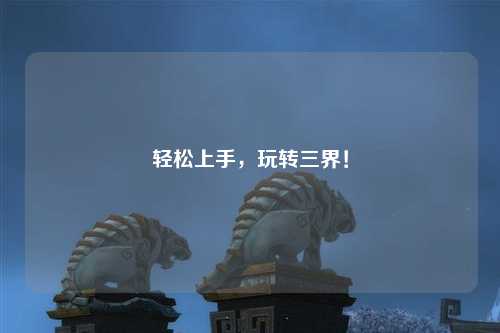 輕松上手，玩轉三界！