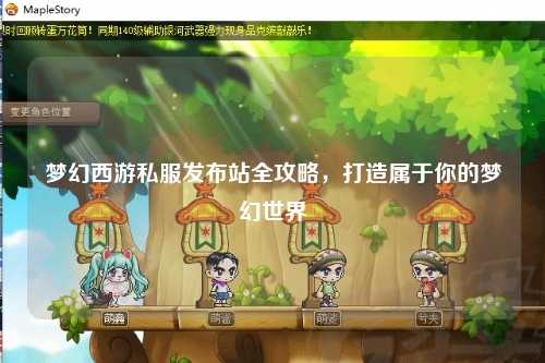 夢幻西游私服發布站全攻略，打造屬于你的夢幻世界