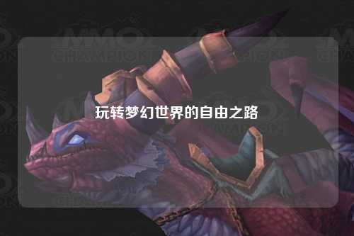 玩轉夢幻世界的自由之路