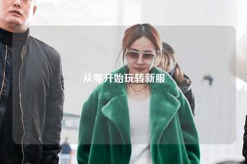 從零開始玩轉(zhuǎn)新服