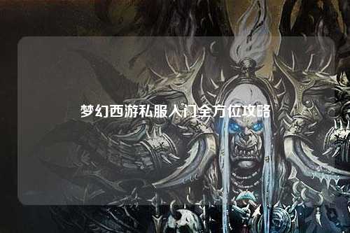 夢幻西游私服入門全方位攻略