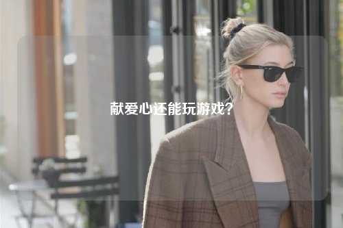 獻愛心還能玩游戲？