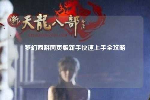 夢幻西游網頁版新手快速上手全攻略