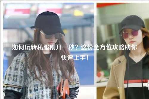 如何玩轉私服剛開一秒？這份全方位攻略助你快速上手！