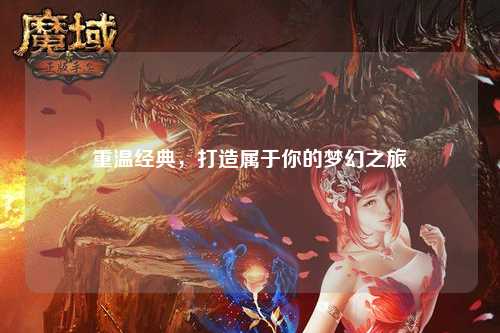 重溫經典，打造屬于你的夢幻之旅