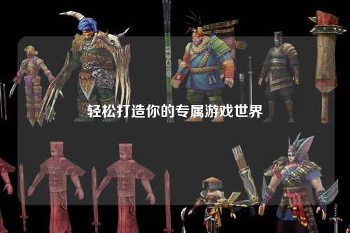 輕松打造你的專屬游戲世界