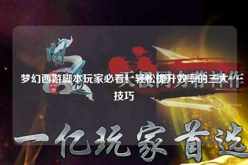 夢幻西游腳本玩家必看！輕松提升效率的三大技巧