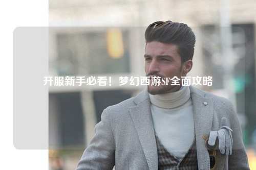 開服新手必看！夢幻西游SF全面攻略