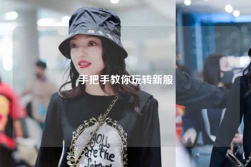 手把手教你玩轉(zhuǎn)新服