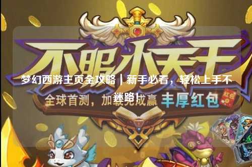 夢幻西游主頁全攻略｜新手必看，輕松上手不迷路！